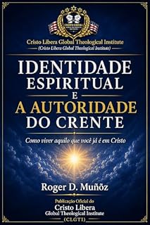 Livro IDENTIDADE ESPIRITUAL E A AUTORIDADE DO CRENTE: Como viver aquilo que você já é em Cristo (Guerra Espiritual e Libertação Bíblica Responsável Livro 14)