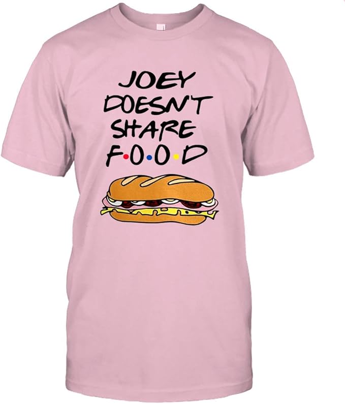 Joey Doesn T Share Food Shirt