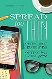Spread Too Thin: Opting Out of Frantic Living. Opting In to Lasting Peace by Ellen Miller