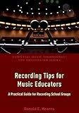 Recording Tips for Music Educators: A Practical Guide for Recording School Groups (Essential Music T by
