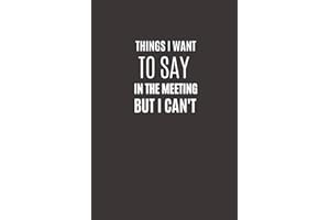 Things I Want To Say In The Meeting But I Can't: Funny Novelty Office Gag Christmas Gifts | Lined Paperback Notebook | Matte Finish Cover | White Paper (Funny Office Journal Gift)