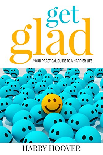 Get Glad: Your Practical Guide To A Happier Life Through Purpose & Mindfulness
