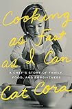 Cooking as Fast as I Can: A Chef's Story of Family, Food, and Forgiveness by Cat Cora