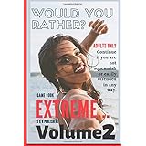Would You Rather Game Book Extreme - Volume 2: Would You Rather For Adult: Adult Only: Extreme Scenarios Discussing Challengi