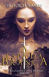 Livro A Espada Branca (As Relíquias dos Deuses Livro 1)