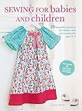 Sewing for Babies and Children: 25 beautiful designs for clothes and accessories for ages 0-5 by