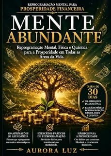 Livro MENTE ABUNDANTE: Reprogramação Mental, Física e Quântica para a Prosperidade em Todas as Áreas da Vida.