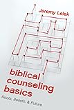 Biblical Counseling Basics: Roots, Beliefs, and Future by 
