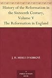 History of the Reformation in the Sixteenth Century, Volume V The Reformation in England by