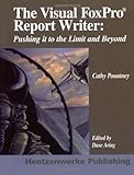 The Visual FoxPro Report Writer: Pushing It to the Limit and Beyond by Cathy Pountney, Dave Aring