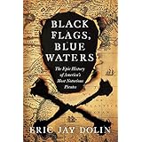 Black Flags, Blue Waters: The Epic History of America's Most Notorious Pirates