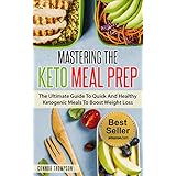 Keto Meal Prep: Mastering The Keto Meal Prep: The Ultimate Guide To Quick And Healthy Ketogenic Meals To Boost Weight Loss