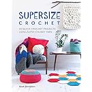 Supersize Crochet: 20 Quick Crochet Projects Using Super Chunky Yarn