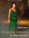 Designing Costume for Stage and Screen by Dierdre Clancy