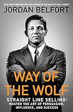 Way of the Wolf: Straight Line Selling: Master the Art of Persuasion, Influence, and Success