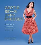 Gertie Sews Jiffy Dresses: A Modern Guide to Stitch-and-Wear Vintage Patterns You Can Make in an Afternoon (Gertie's Sewing) by Gretchen Hirsch