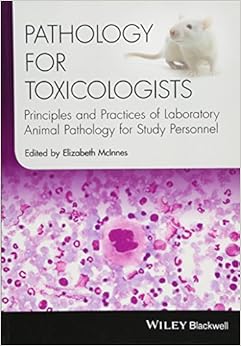 Pathology for Toxicologists: Principles and Practices of Laboratory Animal Pathology for Study Personnel Pathology for Toxicologists: Principles and Practices of Laboratory Animal Pathology for Study Personnel