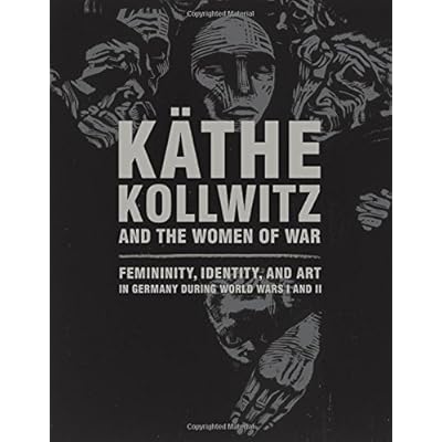 K & auml ؛ Kollwitz ونساء الحرب: الأنوثة والهوية والفن في ألمانيا خلال الحربين العالميتين الأولى والثانية غلاف عادي و ndash ؛ أبريل 5 ، 2016