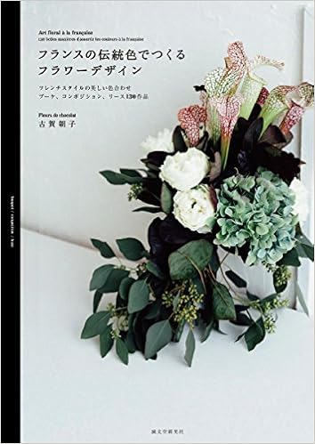 フランスの伝統色でつくるフラワーデザイン フレンチスタイルの美しい色合わせ ブーケ コンポジション リース130作品 朝子 古賀 本 通販 Amazon