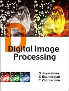 Digital Image Processing T Veerakumar S Jayaraman S Esakkirajan 9780070144798 Amazon Com Books
