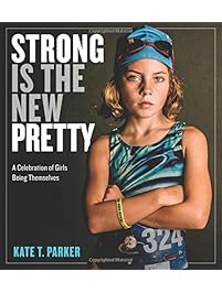 Strong Is the New Pretty: A Celebration of Girls Being Themselves