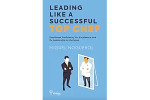 LEADING LIKE A SUCCESSFUL TOP CHEF: Emotional Proficiency for Excellence and its Leadership Archetypes