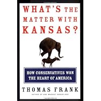 What's the Matter With Kansas: How Conservatives Won the Heart of America