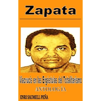 ZAPATA VIACRUCIS EN LAS ERGÁSTULAS DEL TOTALITARISMO ZAPATA VIACRUCIS EN LAS ERGÁSTULAS DEL TOTALITARISMO