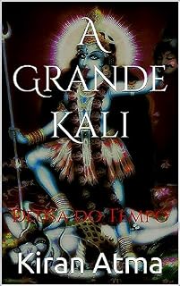 Livro A Grande Kali: Deusa do Tempo (Desvende os mistérios do universo Hindu: Explore Deuses, Deusas, Mitos, Lendas e a Antiga Sabedoria Védica Livro 1)