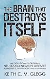 The Brain That Destroys Itself: The Evolutionary Origin of Neurodegenerative Diseases Alzheimer's, P by Keith C. M. Glegg