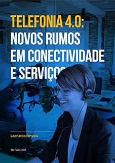 Livro TELEFONIA 4.0: NOVOS RUMOS EM CONECTIVIDADE E SERVIÇOS (Telecom Livro 1)