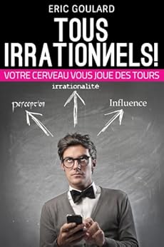 Tous Irrationnels Votre Cerveau Vous Joue Des Tours