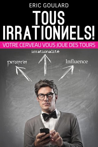 Tous Irrationnels Votre Cerveau Vous Joue Des Tours Tous