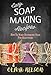 Easy Soap Making Recipes: How to Make Handmade Soap for Beginners by Olivia Nelson