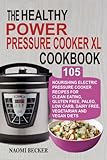 The Healthy Power Pressure Cooker XL Cookbook: 105 Nourishing Electric Pressure Cooker Recipes For Clean eating, Gluten free, Paleo, Low carb, Dairy free, Vegetarian And Vegan Diets