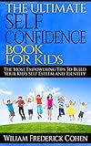 The Ultimate Self Confidence Book for Kids: The Most Empowering Tips To Build Your Kid's Self Esteem and Identity