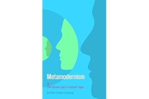 Metamodernism: Or, The Cultural Logic of Cultural Logics
