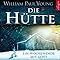 Die H&uuml;tte. Ein Wochenende mit Gott