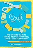 Craft, Inc. Revised Edition: The Ultimate Guide to Turning Your Creative Hobby into a Successful Business by Meg Mateo Ilasco