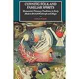 Cunning-Folk and Familiar Spirits: Shamanistic Visionary Traditions in Early Modern British Witchcraft and Magic