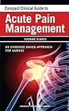 Compact Clinical Guide to Acute Pain Management: An Evidence-Based Approach for Nurses by Yvonne M, MS, CRNP, CNS D'Arcy