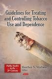 Guidelines for Treating and Controlling Tobacco Use and Dependence, Wallace, Heather N., 1617612839