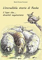 L'incredibile storia di Raska un lupo che... diventograve; vegetariano (Italian Edition)