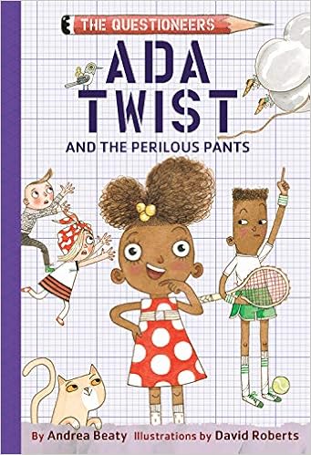 Ada Twist and the Perilous Pants: The Questioneers Book #2, by Andrea Beaty Ada Twist and the Perilous Pants: The Questioneers Book #2, by Andrea Beaty