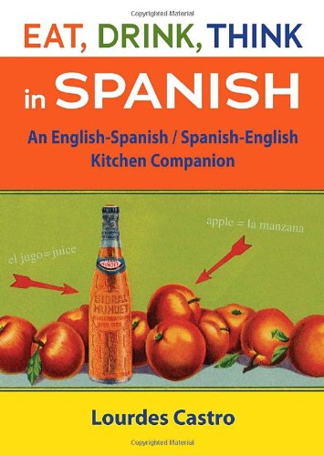 Download Eat, Drink, Think in Spanish: A Food Lover's English-Spanish/Spanish-English Dictionary