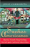 Sueños Americanos: Barrio Youth Negotiating Social and Cultural Identities