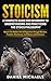 Stoicism: A Complete Guide for Beginners to Understanding and Practicing the Stoics Philosophy: Mast by