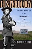 Front cover for the book Custerology: The Enduring Legacy of the Indian Wars and George Armstrong Custer by Michael A. Elliott