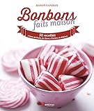 Bonbons faits maison : 50 recettes aux fruits, fleurs, herbes et épices by