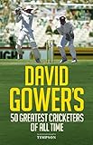David Gower's 50 Greatest Cricketers of All Time